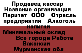 Продавец-кассир › Название организации ­ Паритет, ООО › Отрасль предприятия ­ Алкоголь, напитки › Минимальный оклад ­ 20 000 - Все города Работа » Вакансии   . Мурманская обл.,Оленегорск г.